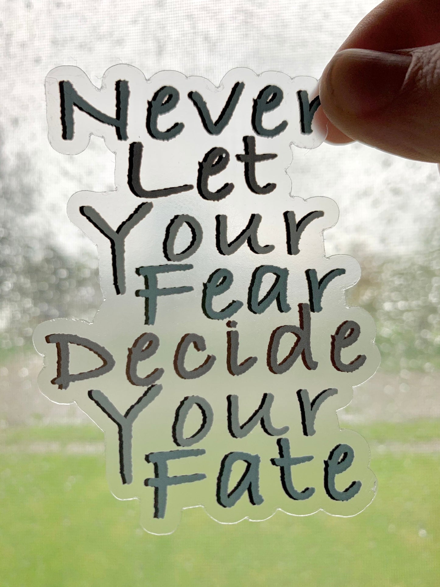 Never Let Your Fear Decide Your Fate Transparent Waterproof Vinyl Sticker